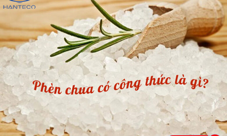 Phèn chua có công thức là gì? Công dụng và tác hại của phèn chua?